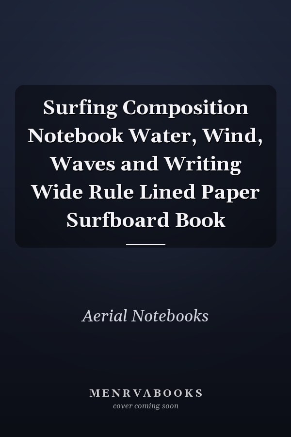 Surfing Composition Notebook Water, Wind, Waves and Writing Wide Rule Lined Paper Surfboard Book