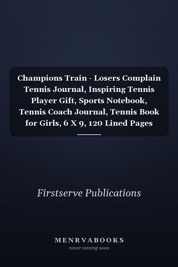 Champions Train - Losers Complain Tennis Journal, Inspiring Tennis Player Gift, Sports Notebook, Tennis Coach Journal, Tennis Book for Girls, 6 X 9, 120 Lined Pages