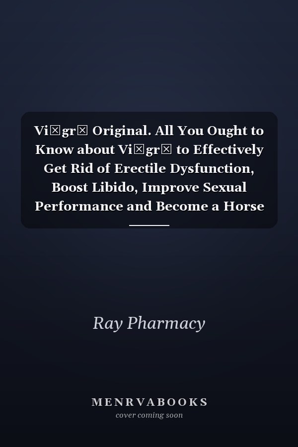 Vi∆gr∆ Original. All You Ought to Know about Vi∆gr∆ to Effectively Get Rid of Erectile Dysfunction, Boost Libido, Improve Sexual Performance and Become a Horse in Bed.