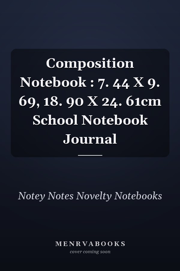 Composition Notebook : 7. 44 X 9. 69, 18. 90 X 24. 61cm School Notebook Journal