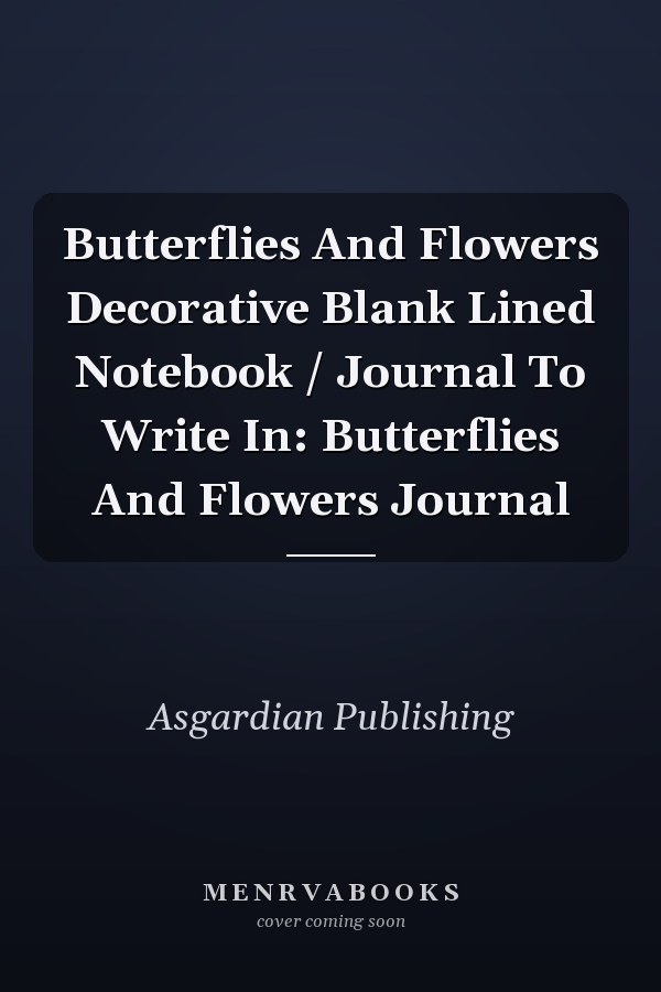 Butterflies And Flowers Decorative Blank Lined Notebook / Journal To Write In: Butterflies And Flowers Journal