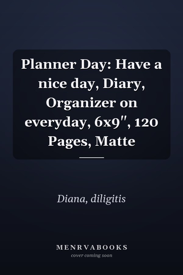 Planner Day: Have a nice day, Diary, Organizer on everyday, 6x9", 120 Pages, Matte