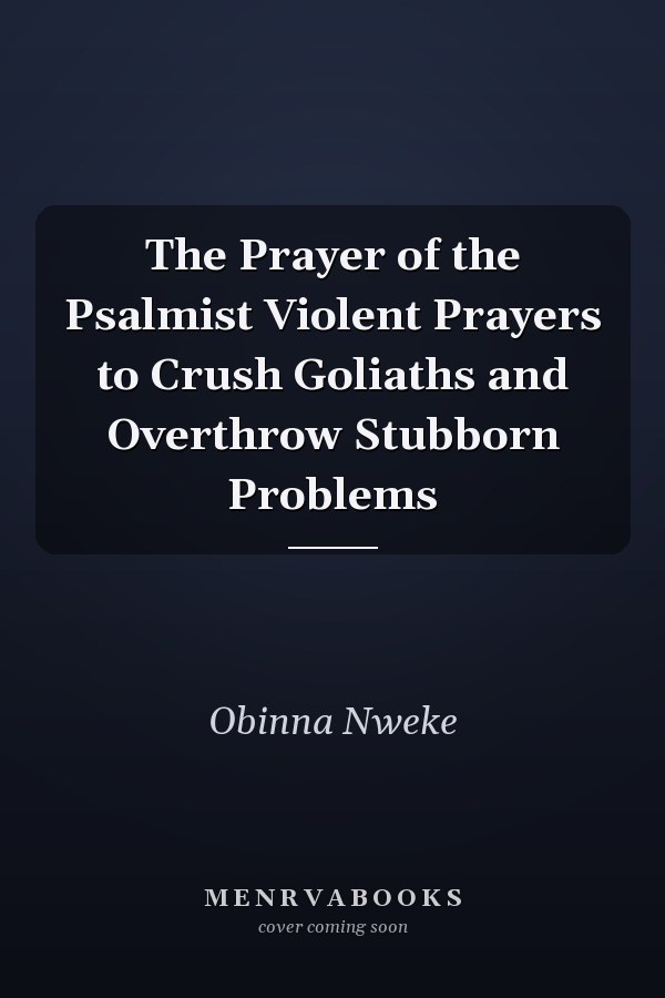 The Prayer of the Psalmist Violent Prayers to Crush Goliaths and Overthrow Stubborn Problems