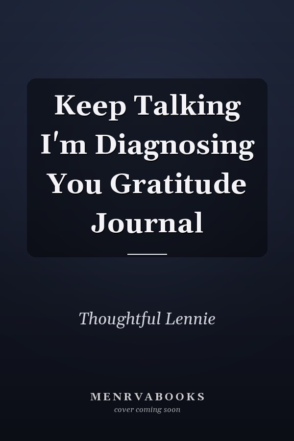 Keep Talking I'm Diagnosing You Gratitude Journal