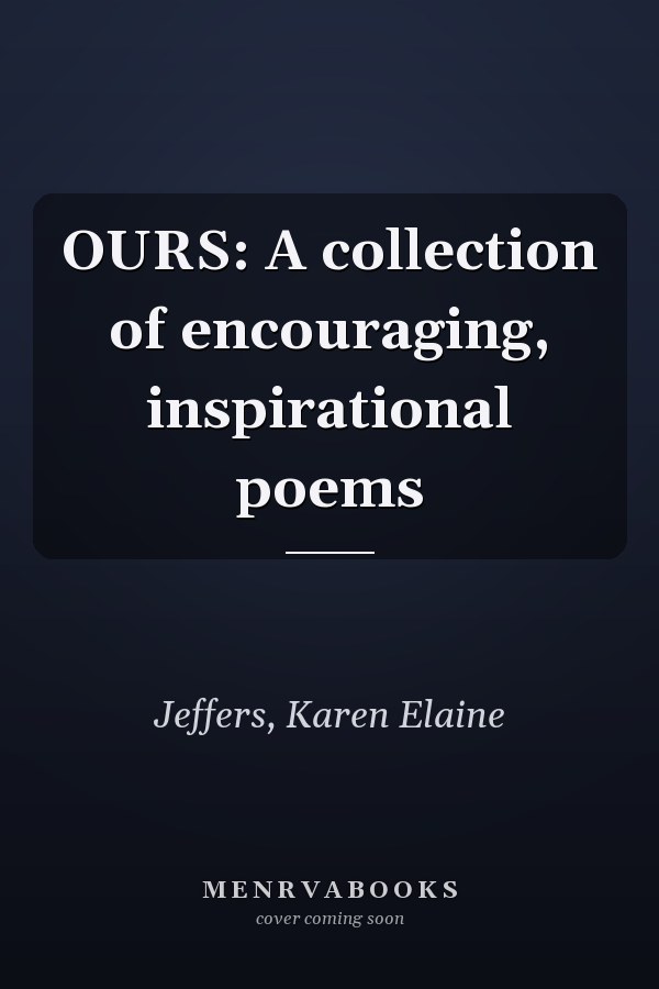 OURS: A collection of encouraging, inspirational poems