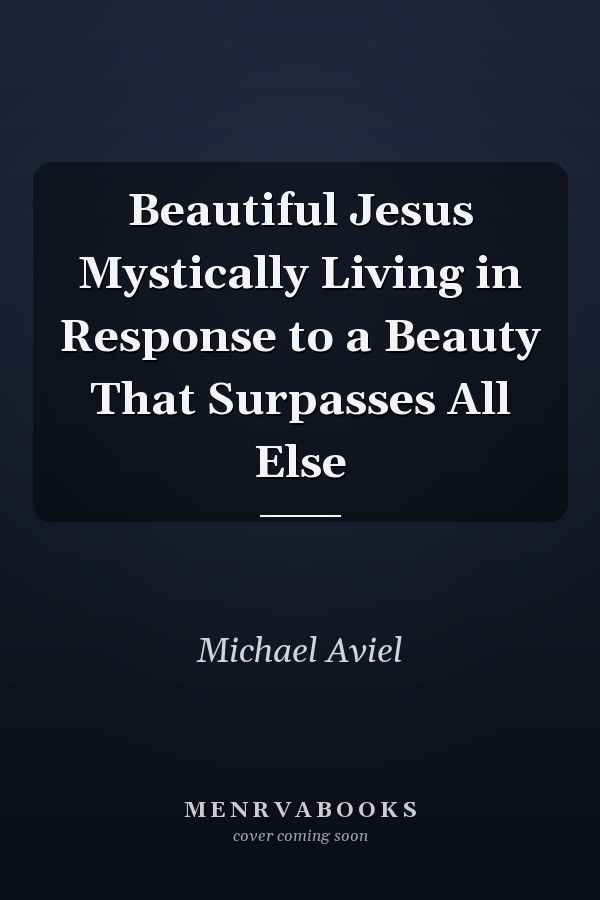 Beautiful Jesus Mystically Living in Response to a Beauty That Surpasses All Else