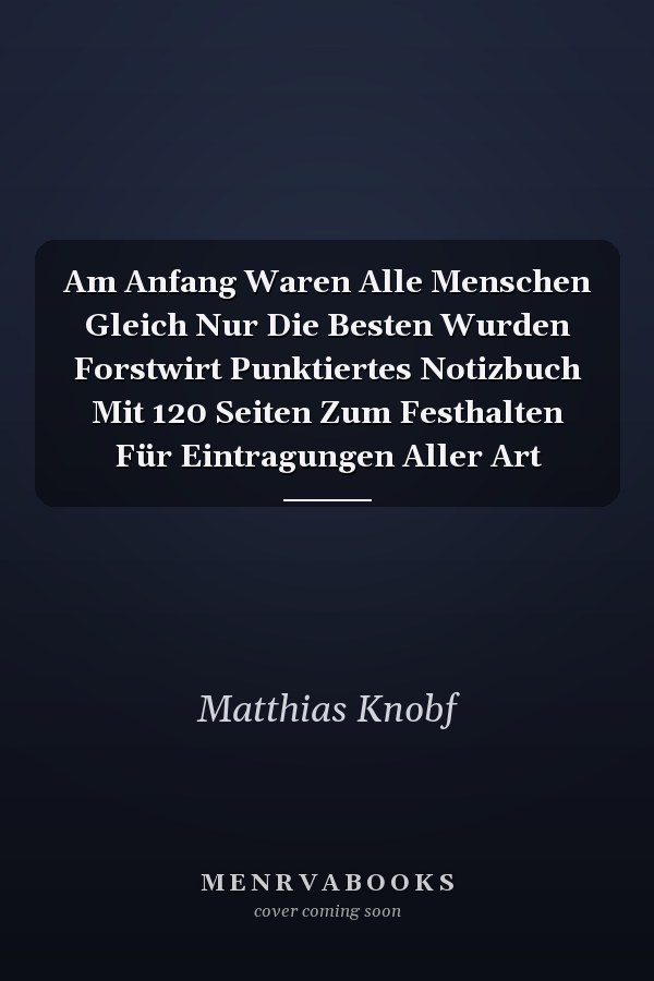 Am Anfang Waren Alle Menschen Gleich Nur Die Besten Wurden Forstwirt Punktiertes Notizbuch Mit 120 Seiten Zum Festhalten Für Eintragungen Aller Art