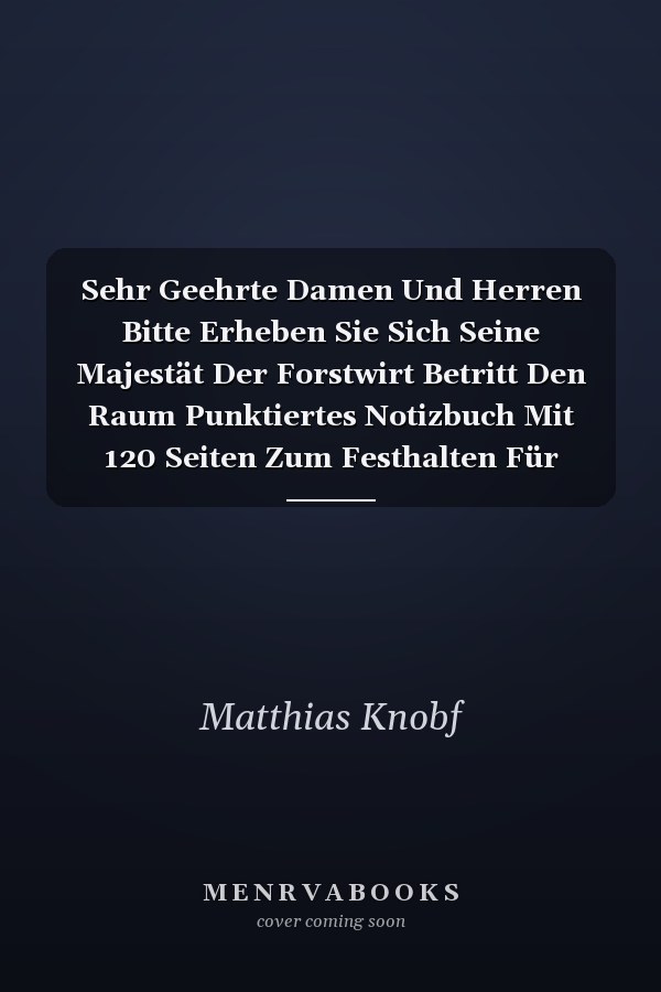 Sehr Geehrte Damen Und Herren Bitte Erheben Sie Sich Seine Majestät Der Forstwirt Betritt Den Raum Punktiertes Notizbuch Mit 120 Seiten Zum Festhalten Für Eintragungen Aller Art