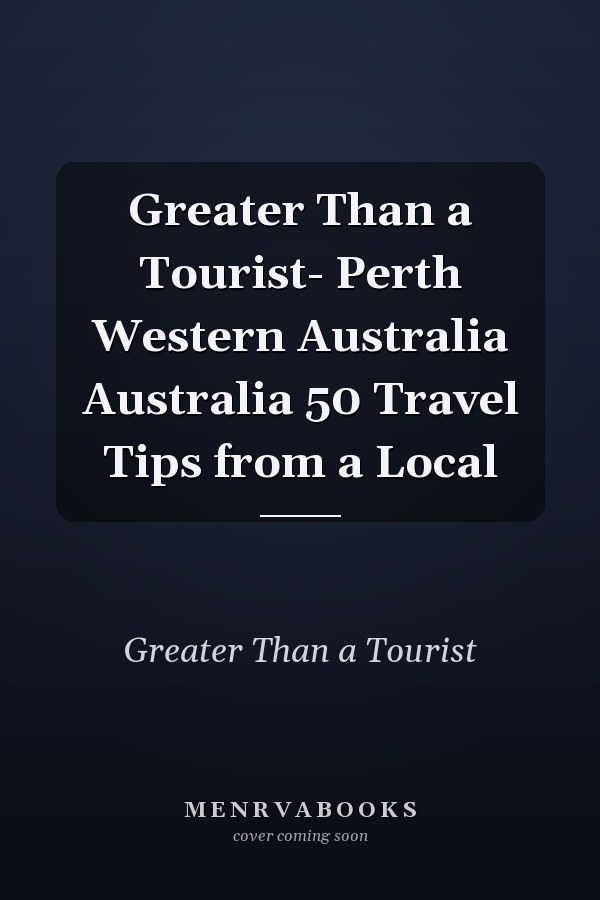 Greater Than a Tourist- Perth Western Australia Australia 50 Travel Tips from a Local