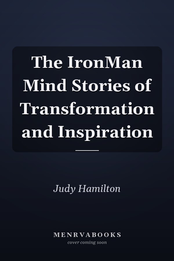 The IronMan Mind Stories of Transformation and Inspiration