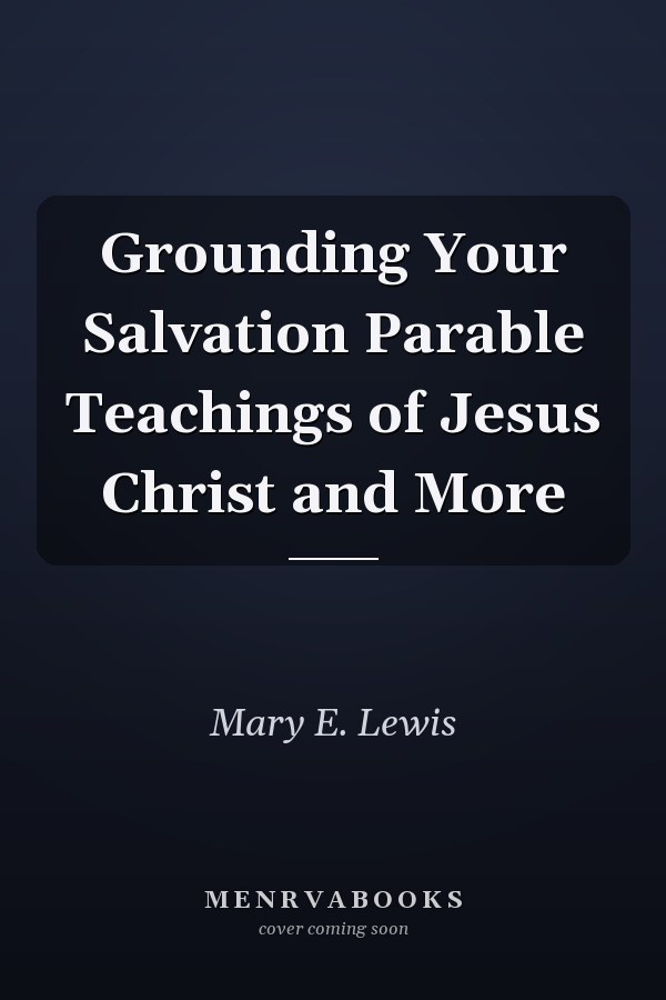 Grounding Your Salvation Parable Teachings of Jesus Christ and More