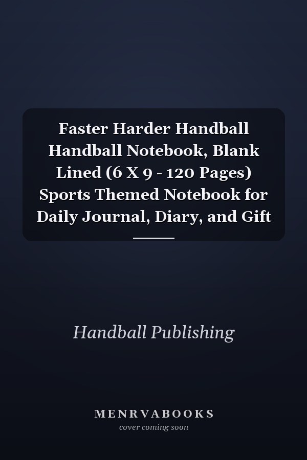 Faster Harder Handball Handball Notebook, Blank Lined (6 X 9 - 120 Pages) Sports Themed Notebook for Daily Journal, Diary, and Gift