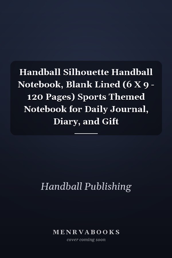 Handball Silhouette Handball Notebook, Blank Lined (6 X 9 - 120 Pages) Sports Themed Notebook for Daily Journal, Diary, and Gift