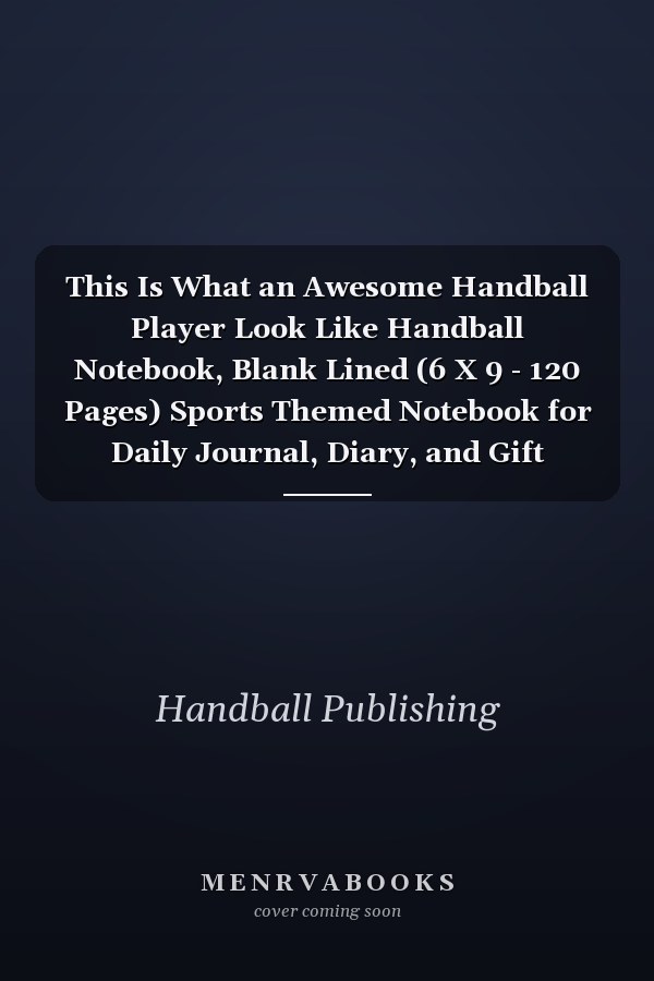 This Is What an Awesome Handball Player Look Like Handball Notebook, Blank Lined (6 X 9 - 120 Pages) Sports Themed Notebook for Daily Journal, Diary, and Gift