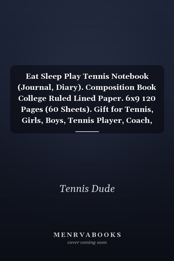 Eat Sleep Play Tennis Notebook (Journal, Diary). Composition Book College Ruled Lined Paper. 6x9 120 Pages (60 Sheets). Gift for Tennis, Girls, Boys, Tennis Player, Coach, Fan, Lovers, Father's Day, Anniversary, Christmas