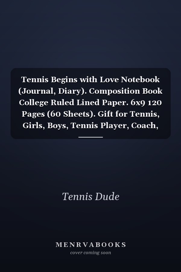Tennis Begins with Love Notebook (Journal, Diary). Composition Book College Ruled Lined Paper. 6x9 120 Pages (60 Sheets). Gift for Tennis, Girls, Boys, Tennis Player, Coach, Fan, Lovers, Father's Day, Anniversary, Christmas