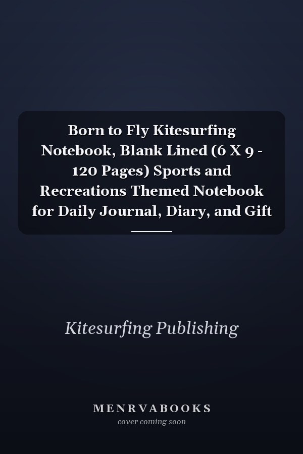 Born to Fly Kitesurfing Notebook, Blank Lined (6 X 9 - 120 Pages) Sports and Recreations Themed Notebook for Daily Journal, Diary, and Gift