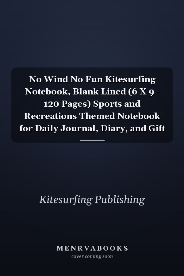 No Wind No Fun Kitesurfing Notebook, Blank Lined (6 X 9 - 120 Pages) Sports and Recreations Themed Notebook for Daily Journal, Diary, and Gift