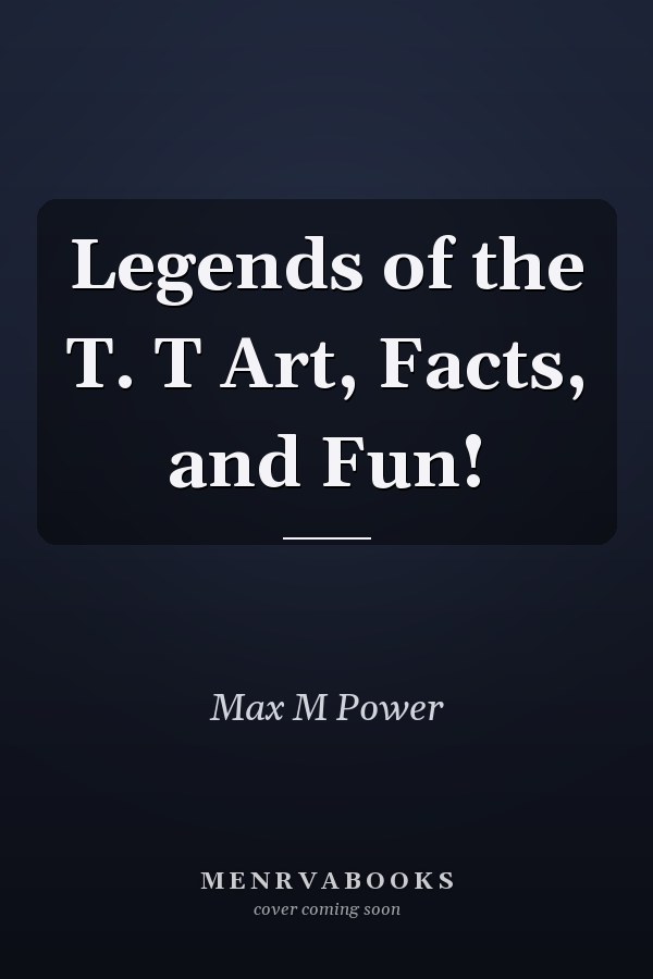 Legends of the T. T Art, Facts, and Fun!