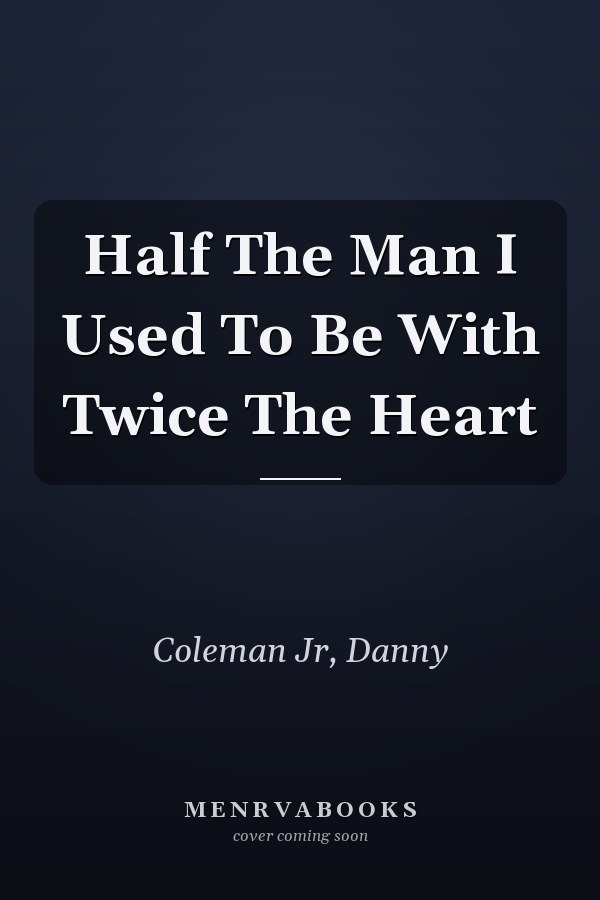 Half The Man I Used To Be With Twice The Heart