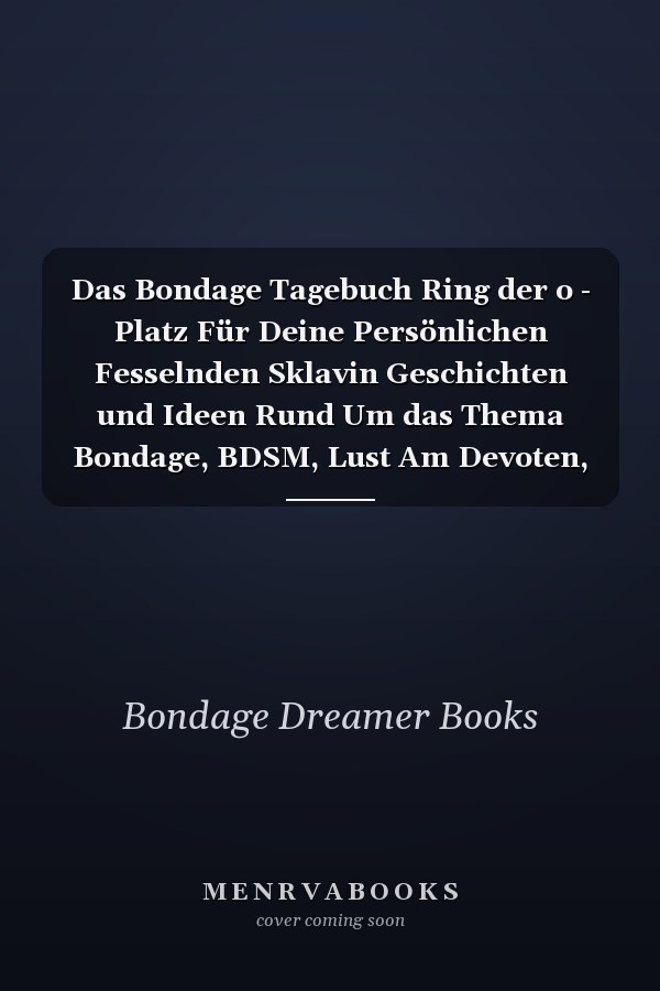 Das Bondage Tagebuch Ring der o - Platz Für Deine Persönlichen Fesselnden Sklavin Geschichten und Ideen Rund Um das Thema Bondage, BDSM, Lust Am Devoten, SM, Dominante Spiele, Slave Girls und Slave Boys,