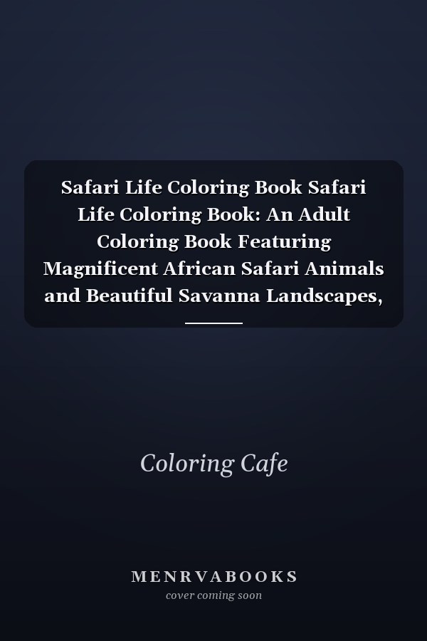Safari Life Coloring Book Safari Life Coloring Book: An Adult Coloring Book Featuring Magnificent African Safari Animals and Beautiful Savanna Landscapes, Plants and Flowers