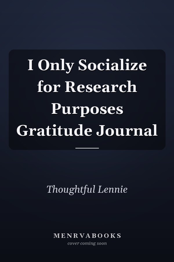 I Only Socialize for Research Purposes Gratitude Journal