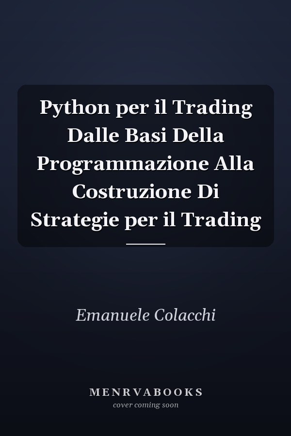 Python per il Trading Dalle Basi Della Programmazione Alla Costruzione Di Strategie per il Trading