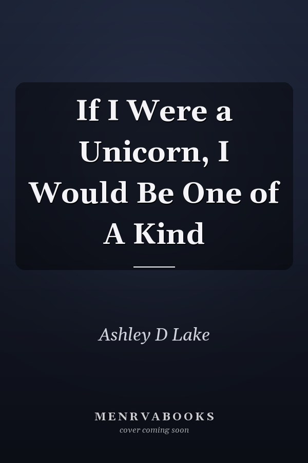 If I Were a Unicorn, I Would Be One of A Kind