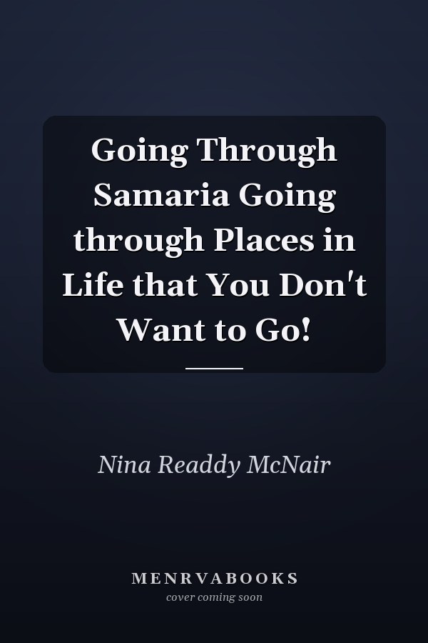 Going Through Samaria Going through Places in Life that You Don't Want to Go!