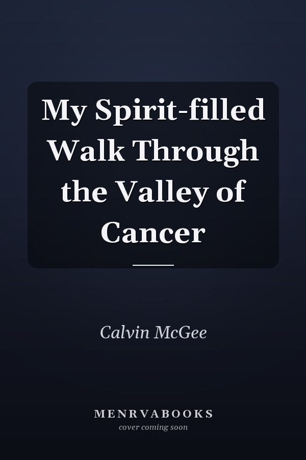 My Spirit-filled Walk Through the Valley of Cancer