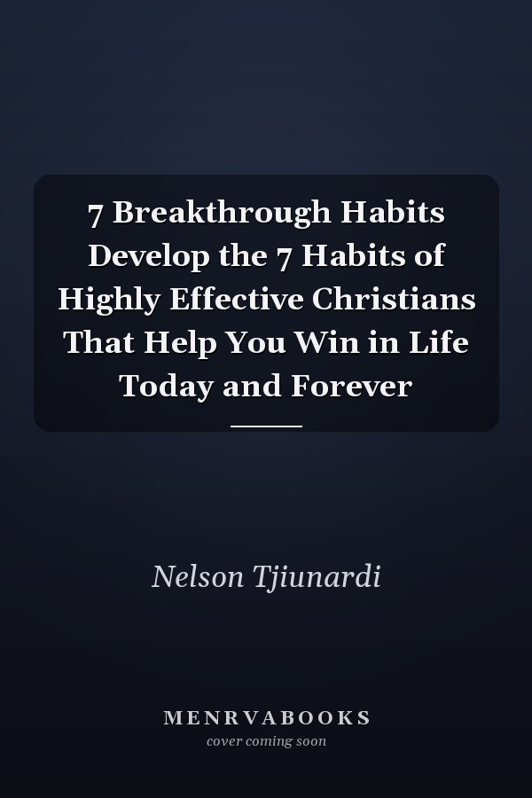 7 Breakthrough Habits Develop the 7 Habits of Highly Effective Christians That Help You Win in Life Today and Forever