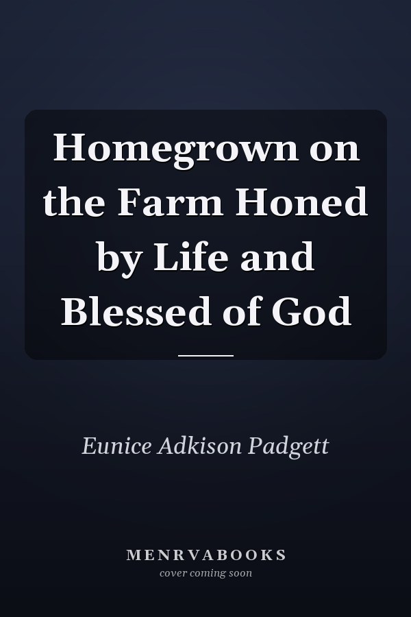 Homegrown on the Farm Honed by Life and Blessed of God