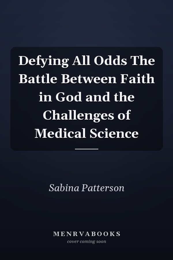 Defying All Odds The Battle Between Faith in God and the Challenges of Medical Science