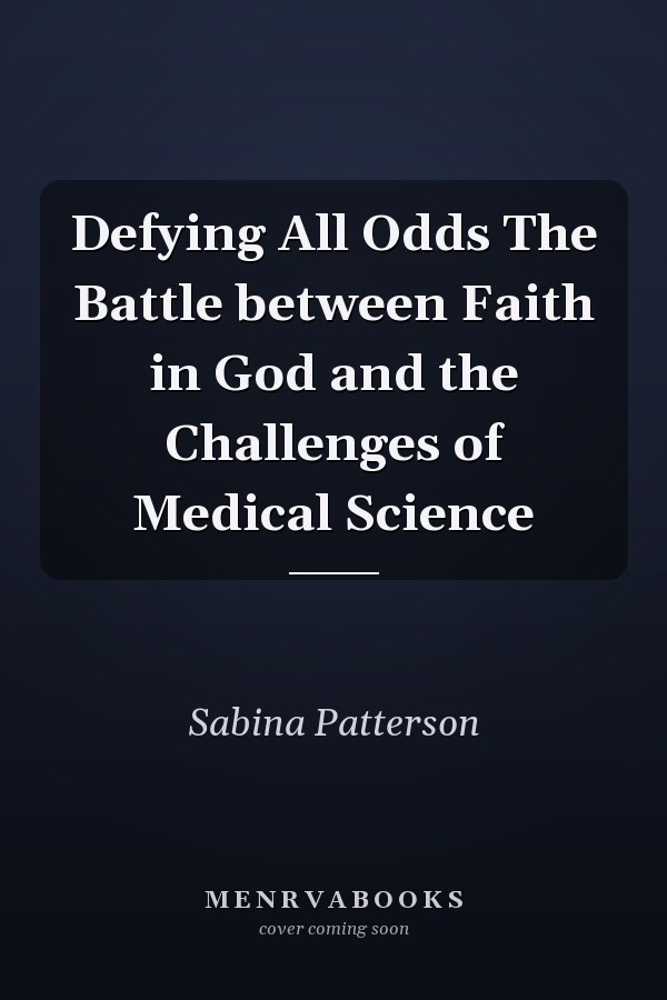 Defying All Odds The Battle between Faith in God and the Challenges of Medical Science