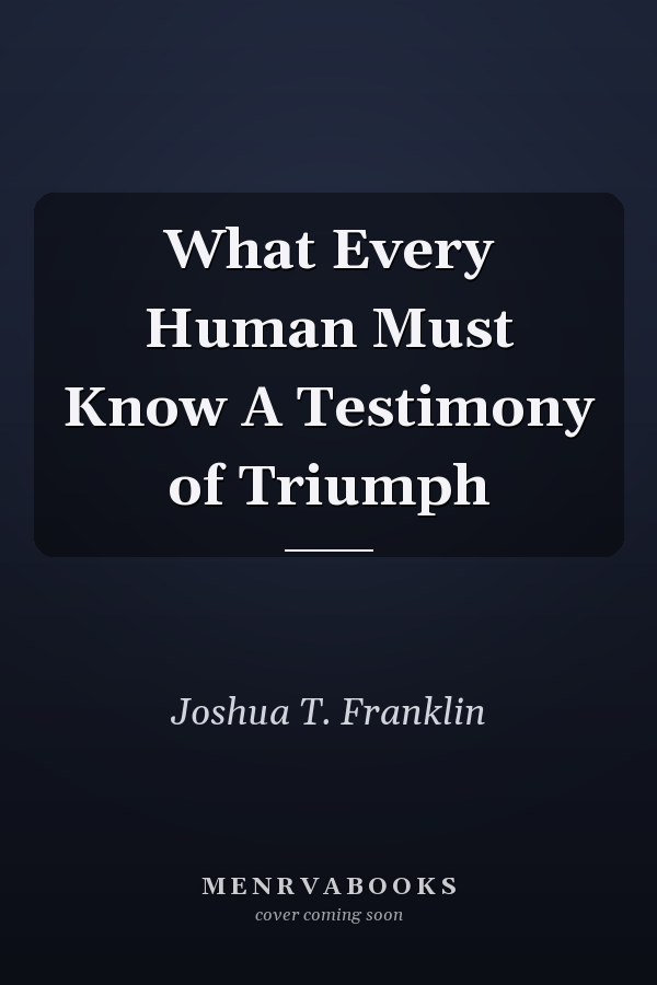What Every Human Must Know A Testimony of Triumph