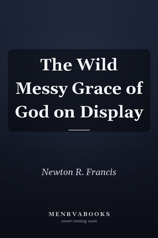 The Wild Messy Grace of God on Display