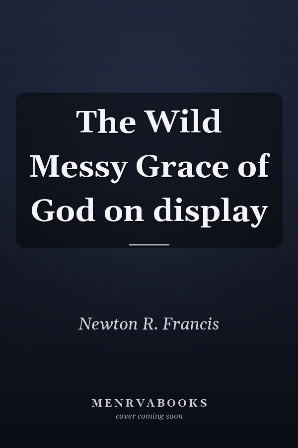The Wild Messy Grace of God on display