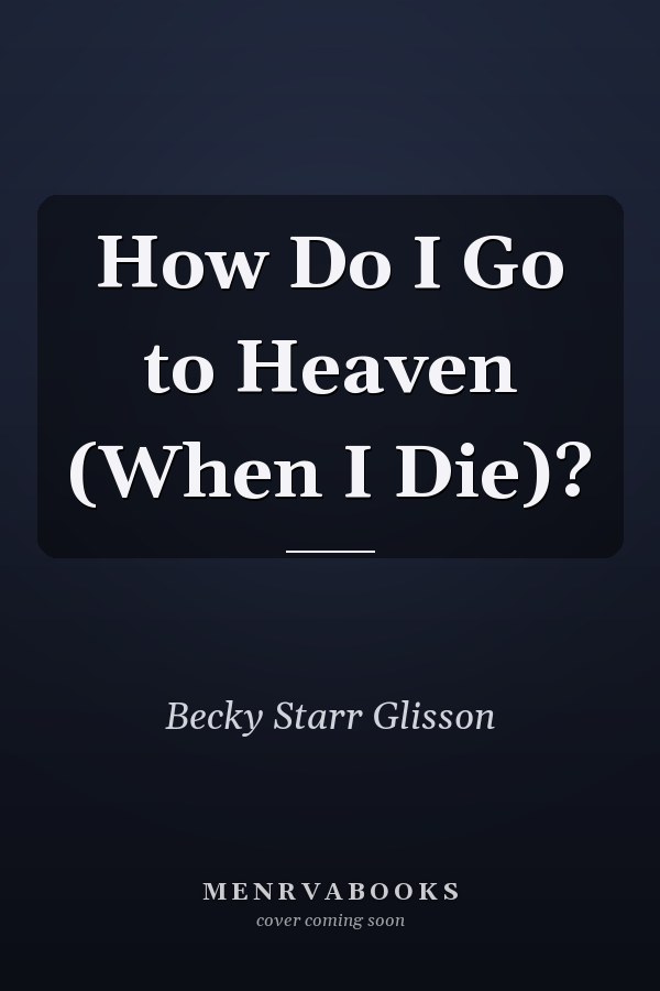 How Do I Go to Heaven (When I Die)?