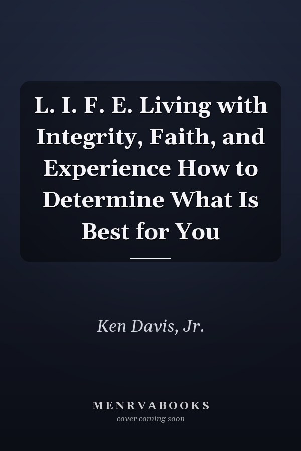L. I. F. E. Living with Integrity, Faith, and Experience How to Determine What Is Best for You