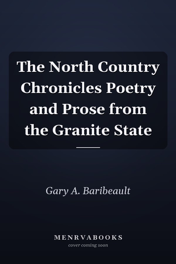 The North Country Chronicles Poetry and Prose from the Granite State
