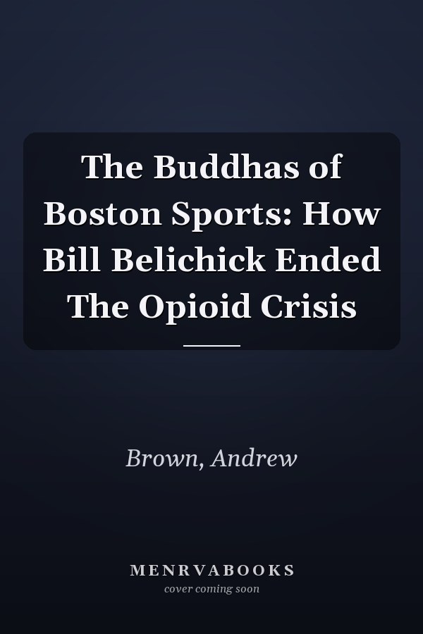The Buddhas of Boston Sports: How Bill Belichick Ended The Opioid Crisis