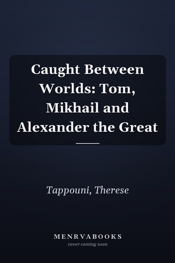 Caught Between Worlds: Tom, Mikhail and Alexander the Great