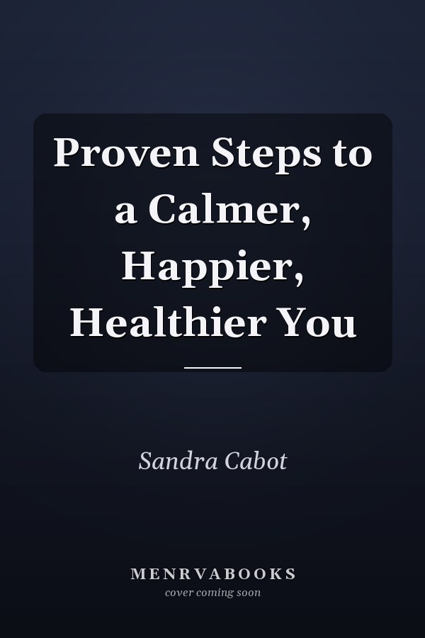 Proven Steps to a Calmer, Happier, Healthier You