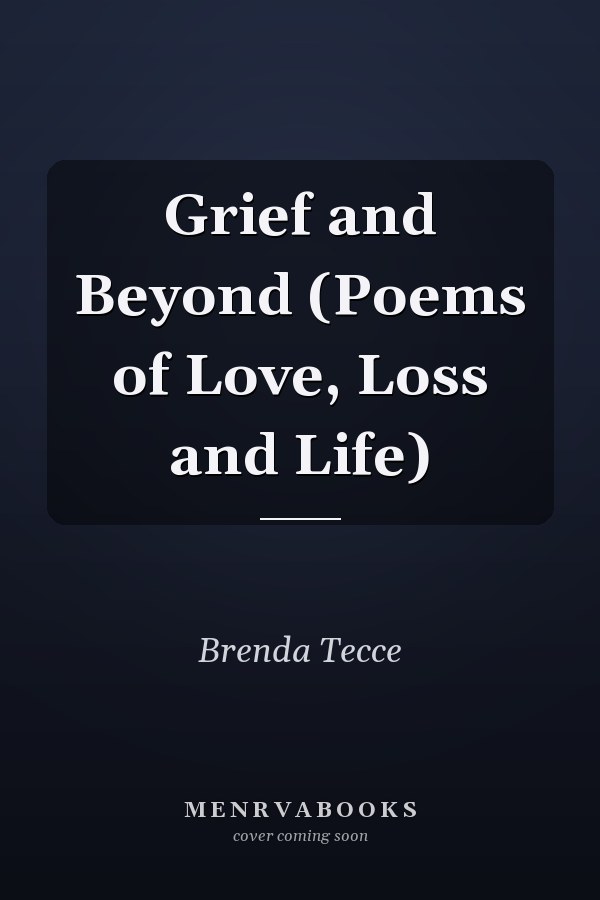 Grief and Beyond (Poems of Love, Loss and Life)