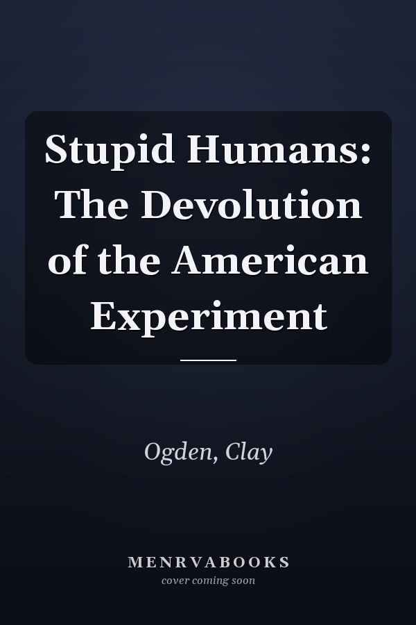 Stupid Humans: The Devolution of the American Experiment
