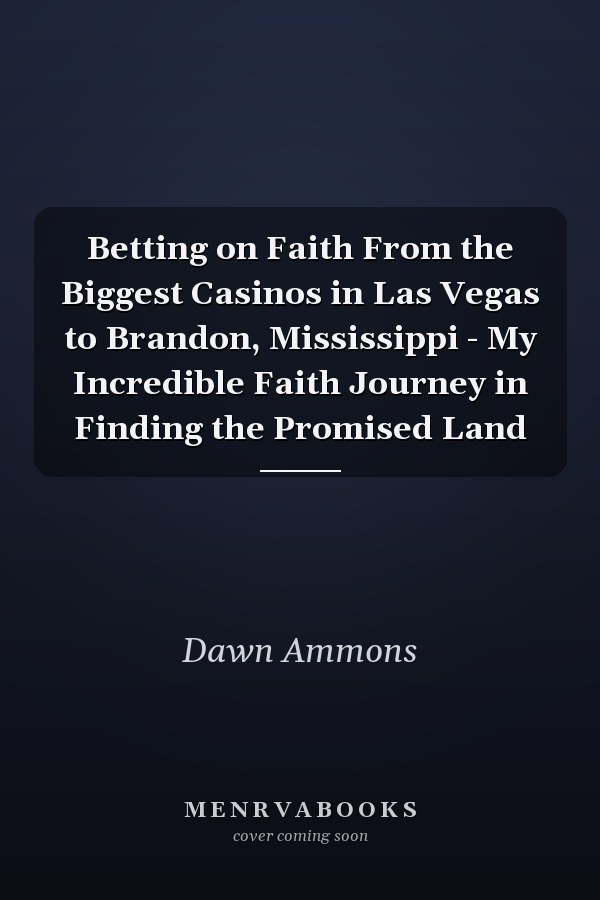 Betting on Faith From the Biggest Casinos in Las Vegas to Brandon, Mississippi - My Incredible Faith Journey in Finding the Promised Land