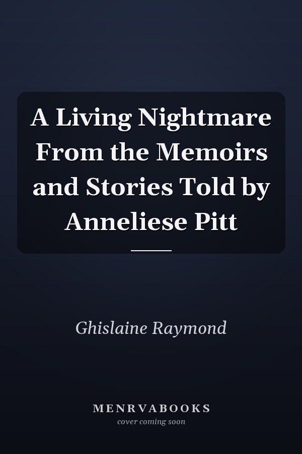 A Living Nightmare From the Memoirs and Stories Told by Anneliese Pitt