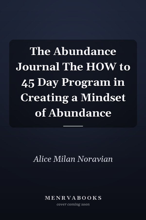 The Abundance Journal The HOW to 45 Day Program in Creating a Mindset of Abundance