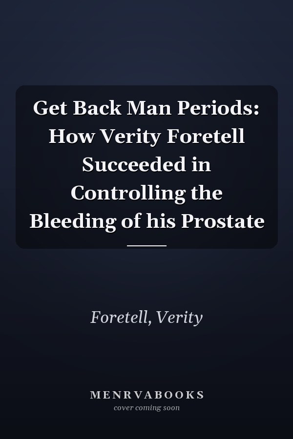 Get Back Man Periods: How Verity Foretell Succeeded in Controlling the Bleeding of his Prostate